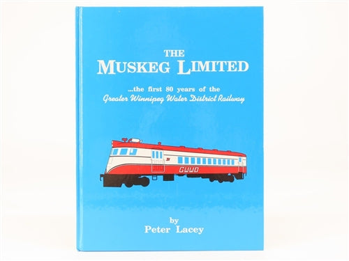The Muskeg Limited the First 80yrs of the Greater Winnipeg Water District Railway By Peter Lacey- 93 pages Hardcover