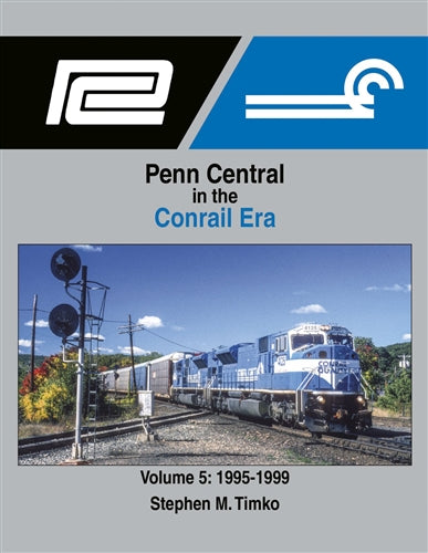 Penn Central in the Conrail Era Volume 5: 1995-1999 by Stephen M. Timko, Morning Sun Books, 128 pages, Hardcover
